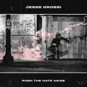 JESSE GROSSI Push The Hate Aside
