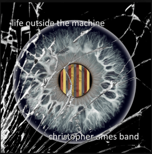Christopher Ames Band Life Outside The Machine (Original Album)