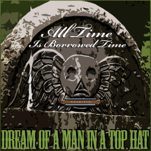 All Time Is Borrowed Time (Original Single) By Dream of a Man in a Top Hat 