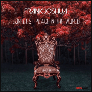 Loneliest Place in the World (Original Single) By Frank Joshua 