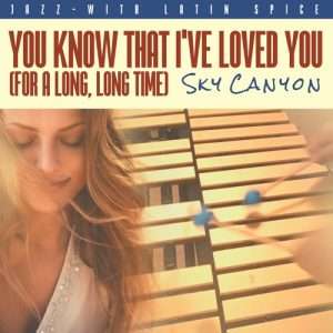 You Know That I've Loved You (For A Long, Long Time) By SKY CANYON 