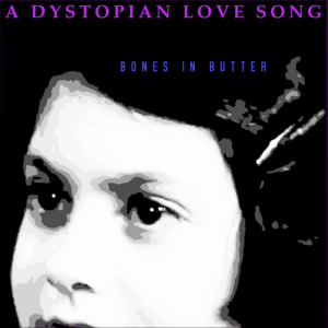 A Dystopian Love Song (Original Single) By Bones in Butter 