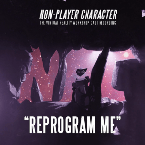Reprogram Me (Workshop Cast Recording, Non-Player Character The Musical) by Brendan Bradley