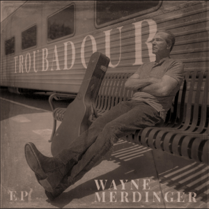 Troubadour (Original Album) By Wayne Merdinger 